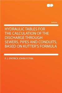 Hydraulic Tables for the Calculation of the Discharge Through Sewers, Pipes and Conduits, Based on Kutter's Formula