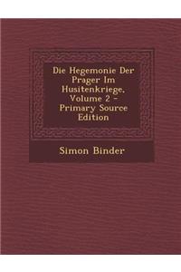 Die Hegemonie Der Prager Im Husitenkriege, Volume 2 - Primary Source Edition