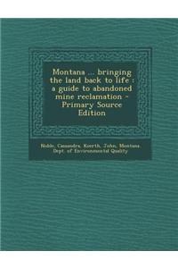 Montana ... Bringing the Land Back to Life: A Guide to Abandoned Mine Reclamation