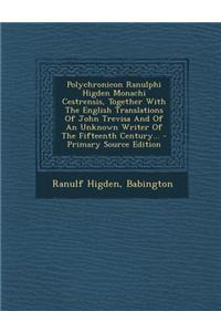 Polychronicon Ranulphi Higden Monachi Cestrensis, Together With The English Translations Of John Trevisa And Of An Unknown Writer Of The Fifteenth Century...