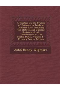 A Treatise on the System of Evidence in Trials at Common Law: Including the Statutes and Judicial Decisions of All Jurisdictions of the United States,