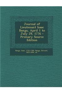 Journal of Lieutenant Isaac Bangs, April 1 to July 29, 1776 - Primary Source Edition