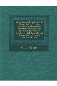 Questions and Problems in Elementary Physics, Containing Numerous Practical Examples and Exercises for Use of Pupils in High Schools and Academies - P