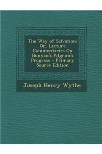 The Way of Salvation; Or, Lecture Commentaries on Bunyan's Pilgrim's Progress - Primary Source Edition