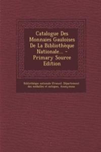 Catalogue Des Monnaies Gauloises De La Bibliothèque Nationale...