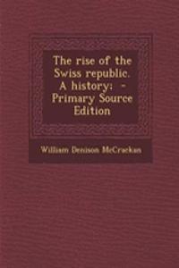 The Rise of the Swiss Republic. a History;