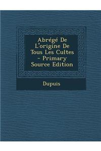 Abrege de L'Origine de Tous Les Cultes - Primary Source Edition