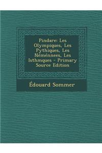 Pindare: Les Olympiques, Les Pythiques, Les Nemennees, Les Isthmques - Primary Source Edition