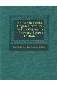Die Germanische Urgeschichte in Tacitus Germania - Primary Source Edition