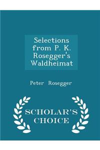 Selections from P. K. Rosegger's Waldheimat - Scholar's Choice Edition