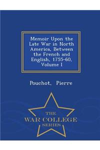 Memoir Upon the Late War in North America, Between the French and English, 1755-60, Volume I - War College Series