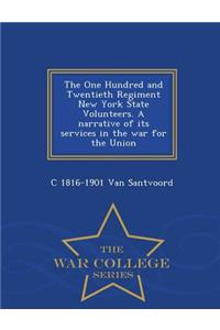 The One Hundred and Twentieth Regiment New York State Volunteers. a Narrative of Its Services in the War for the Union - War College Series