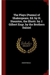 The Plays (Poems) of Shakespeare, Ed. by H. Staunton, the Illustr. by J. Gilbert Engr. by the Brothers Dalziel