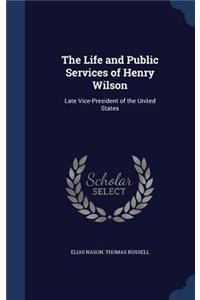 The Life and Public Services of Henry Wilson