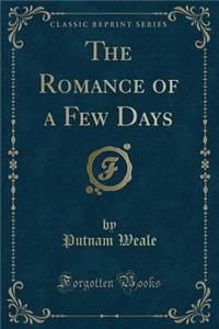 The Romance of a Few Days (Classic Reprint)