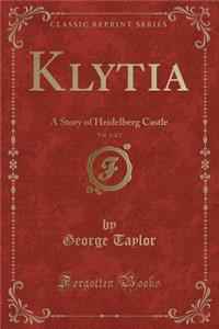 Klytia, Vol. 1 of 2: A Story of Heidelberg Castle (Classic Reprint)