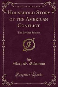 Household Story of the American Conflict: The Brother Soldiers (Classic Reprint)