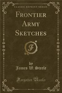 Frontier Army Sketches (Classic Reprint)