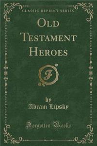Old Testament Heroes (Classic Reprint)