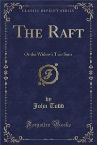 The Raft: Or the Widow's Two Sons (Classic Reprint)
