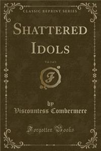 Shattered Idols, Vol. 3 of 3 (Classic Reprint)