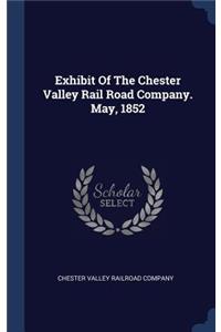 Exhibit Of The Chester Valley Rail Road Company. May, 1852