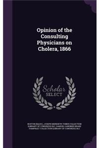 Opinion of the Consulting Physicians on Cholera, 1866