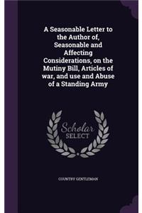 Seasonable Letter to the Author of, Seasonable and Affecting Considerations, on the Mutiny Bill, Articles of war, and use and Abuse of a Standing Army