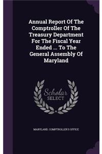 Annual Report of the Comptroller of the Treasury Department for the Fiscal Year Ended ... to the General Assembly of Maryland