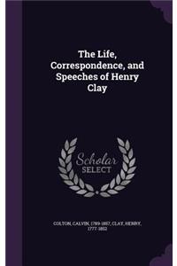 The Life, Correspondence, and Speeches of Henry Clay