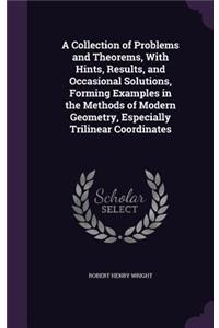 Collection of Problems and Theorems, With Hints, Results, and Occasional Solutions, Forming Examples in the Methods of Modern Geometry, Especially Trilinear Coordinates