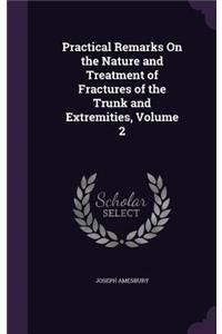 Practical Remarks On the Nature and Treatment of Fractures of the Trunk and Extremities, Volume 2