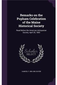 Remarks on the Popham Celebration of the Maine Historical Society: Read Before the American Antiquarian Society, April 26, 1865