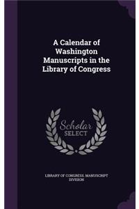 A Calendar of Washington Manuscripts in the Library of Congress