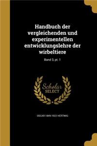 Handbuch der vergleichenden und experimentellen entwicklungslehre der wirbeltiere; Band 3, pt. 1