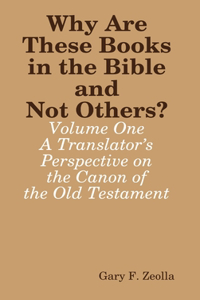 Why are These Books in the Bible and Not Others?: Volume One - A Translator's Perspective on the Canon of the Old Testament
