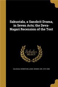 Sakuntala, a Sanskrit Drama, in Seven Acts; The Deva-Nagari Recension of the Text