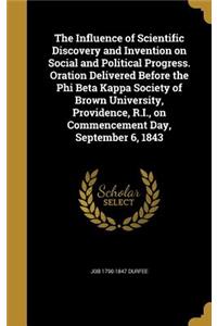 The Influence of Scientific Discovery and Invention on Social and Political Progress. Oration Delivered Before the Phi Beta Kappa Society of Brown University, Providence, R.I., on Commencement Day, September 6, 1843