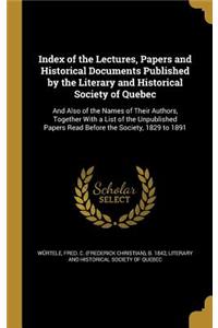 Index of the Lectures, Papers and Historical Documents Published by the Literary and Historical Society of Quebec