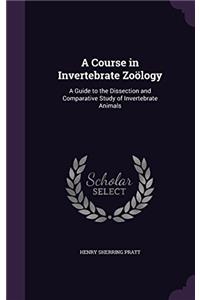 A Course in Invertebrate Zoology: A Guide to the Dissection and Comparative Study of Invertebrate Animals