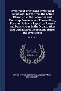 Investment Trusts and Investment Companies. Letter From the Acting Chairman of the Securities and Exchange Commission, Transmitting, Pursuant to law, a Report on Abuses and Deficiencies in the Organization and Operation of Investment Trusts and Inv