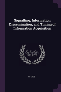 Signalling, Information Dissemination, and Timing of Information Acquisition