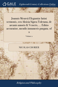 Joannis Meursii Elegantiæ latini sermonis, seu Aloisia Sigæa Toletana, de arcanis amoris & Veneris, ... Editio accuratior, mendis innumeris purgata. of 2; Volume 2