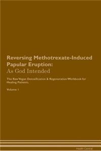 Reversing Methotrexate-Induced Papular Eruption: As God Intended the Raw Vegan Plant-Based Detoxification & Regeneration Workbook for Healing Patients. Volume 1