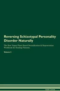 Reversing Schizotypal Personality Disorder Naturally the Raw Vegan Plant-Based Detoxification & Regeneration Workbook for Healing Patients. Volume 2