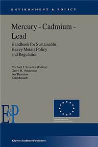 Mercury -- Cadmium -- Lead Handbook for Sustainable Heavy Metals Policy and Regulation