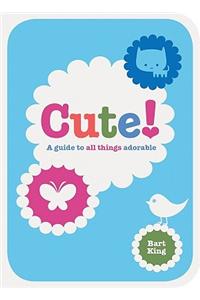 Cute! A Guide to All Things Adorable