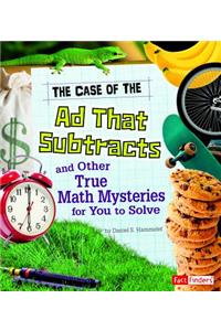 The Case of the Ad That Subtracts and Other True Math Mysteries for You to Solve