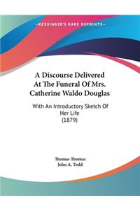 A Discourse Delivered At The Funeral Of Mrs. Catherine Waldo Douglas