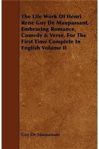 Life Work of Henri Rene Guy de Maupassant, Embracing Romance, Comedy & Verse, for the First Time Complete in English Volume II